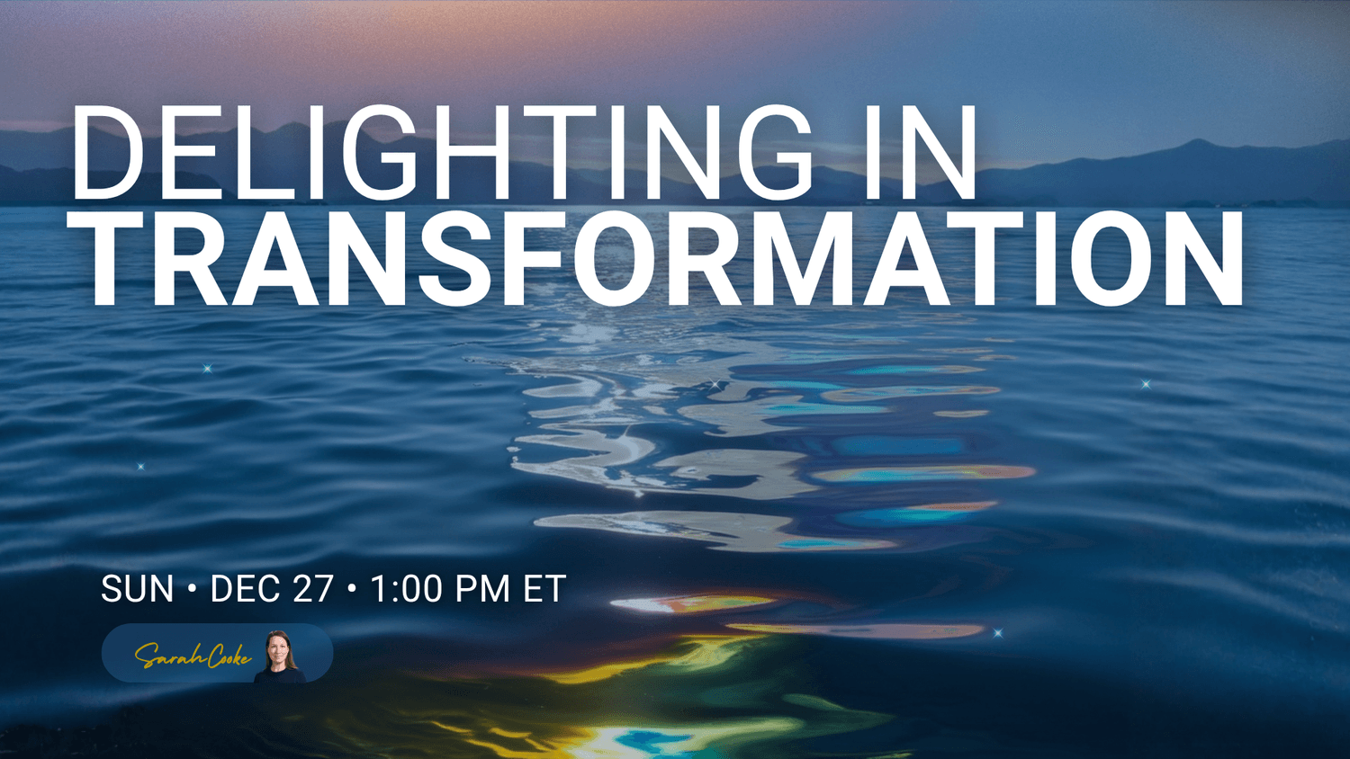 Rippling ocean water at dusk, light reflecting across the surface in shifting bands of teal, orange, yellow, and blue. Delighting in Transformation — Sunday Live Series session with Sarah Cooke, December 27, 2026.