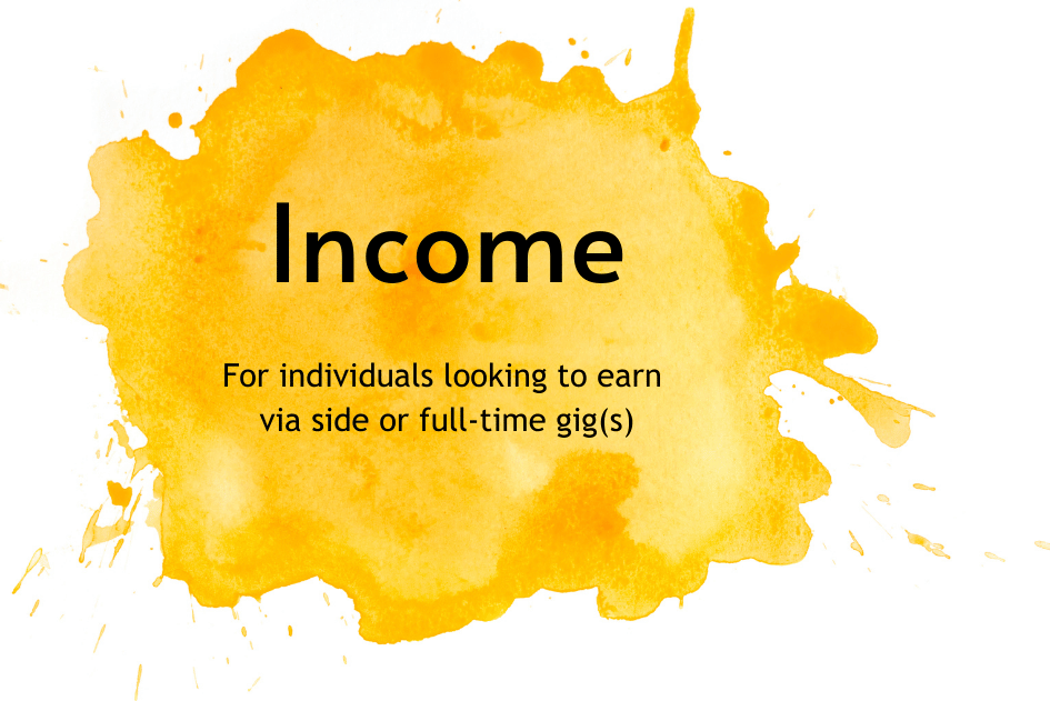 Income - For individuals looking to earn via side hustle(s) or full-time gig(s).