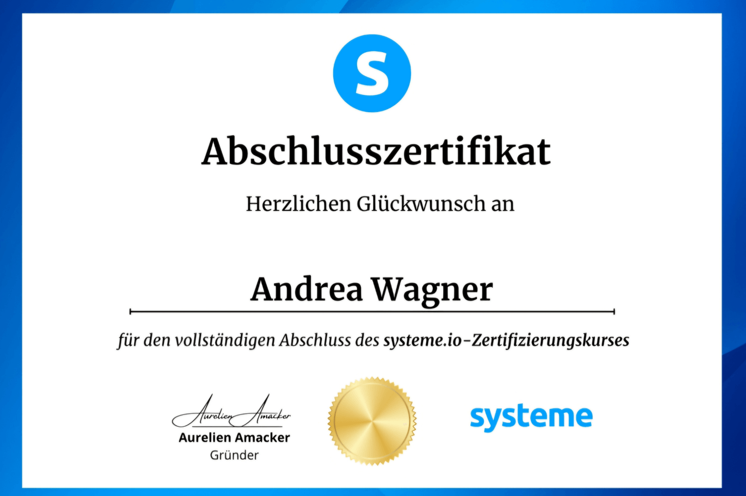 "Systeme.io Abschlusszertifikat für Andrea Wagner - Offizielle Zertifizierung für den erfolgreichen Abschluss des Systeme.io-Kurses. Signiert von Aurelien Amacker, Gründer von Systeme.io."