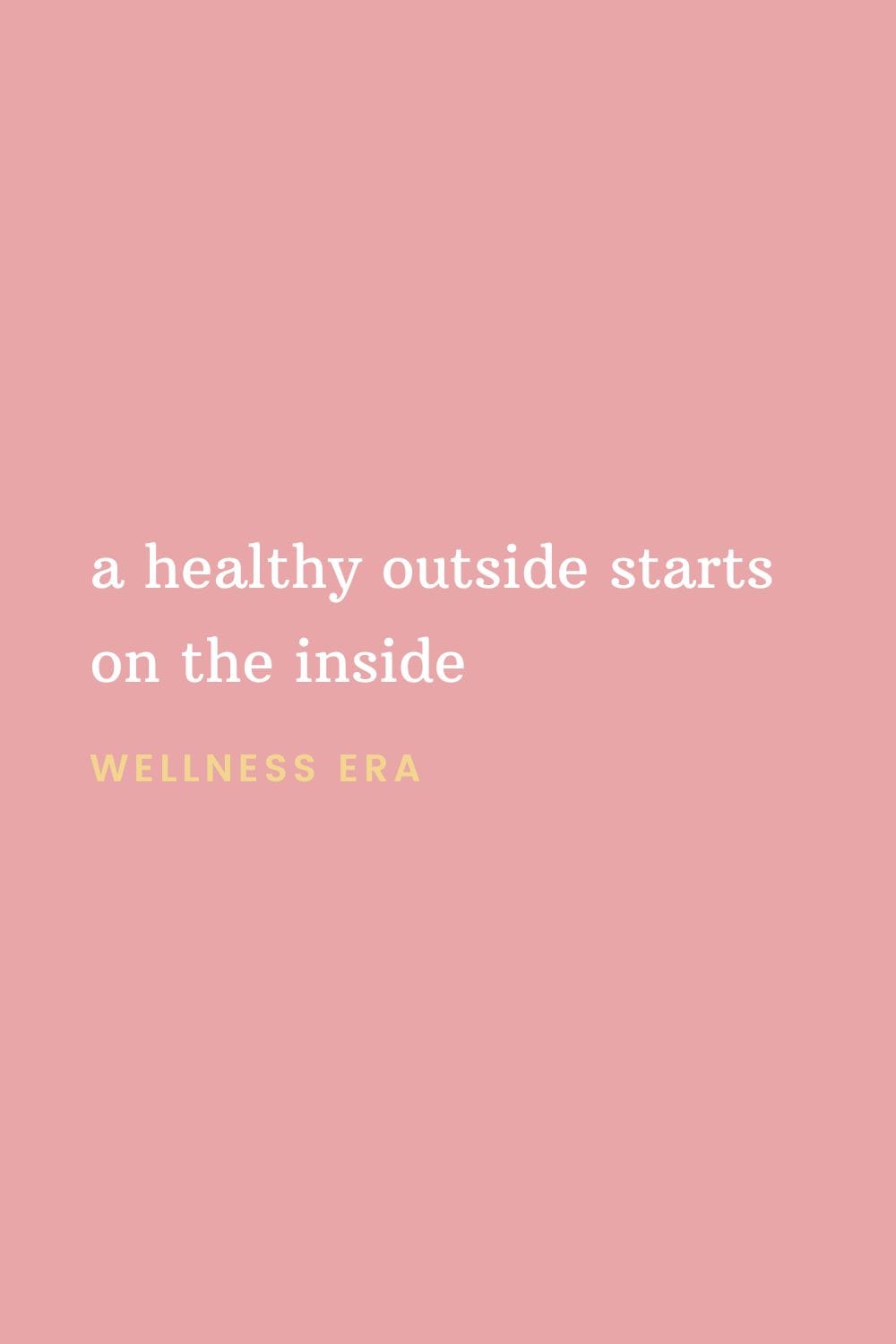 A healthy outside starts on the inside - wellness era