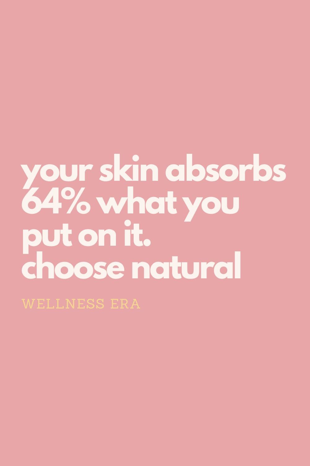 your skin absorbs 64% what you put on it. choose natural
