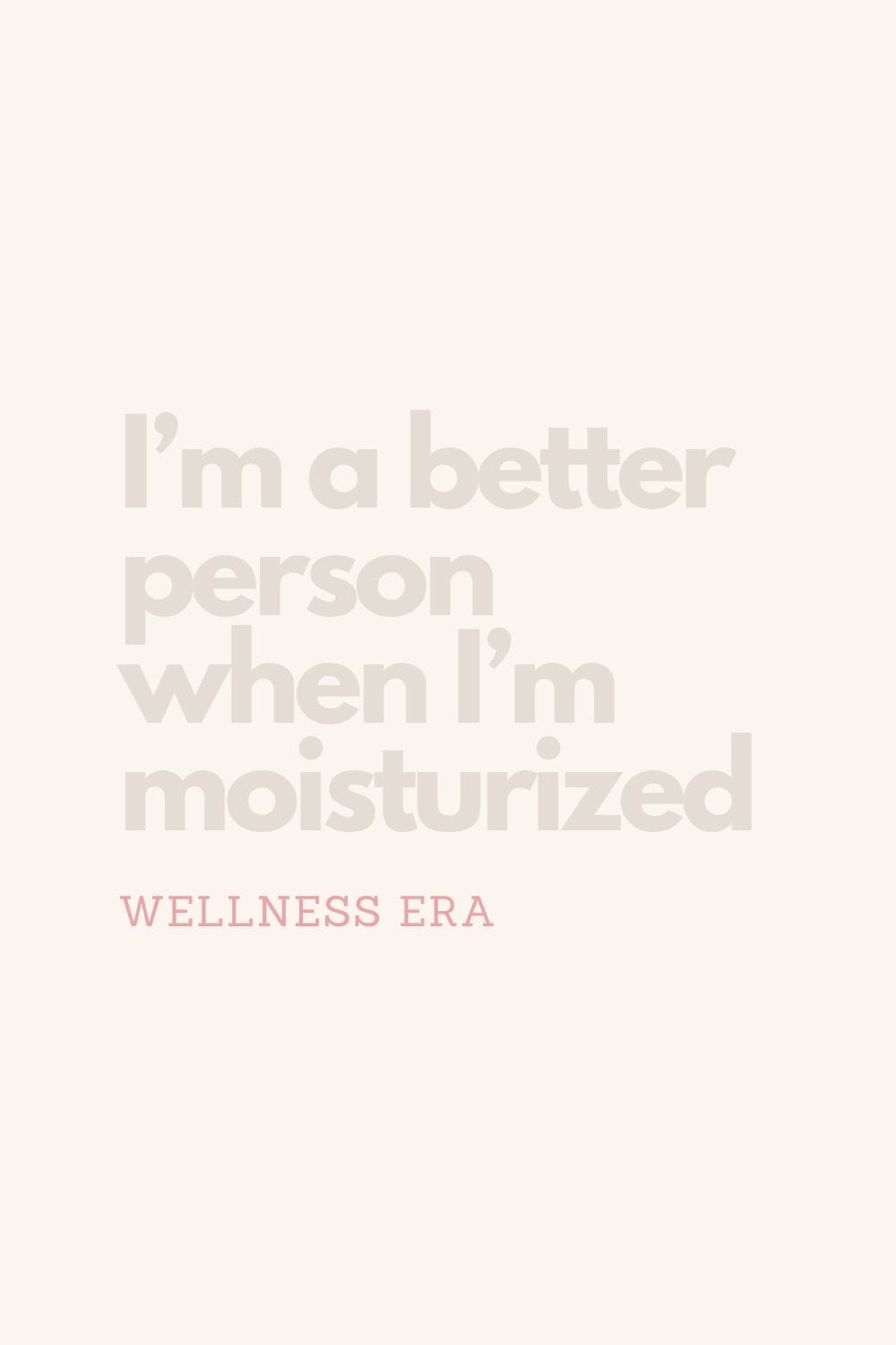 I'm a better person when I'm moisturized