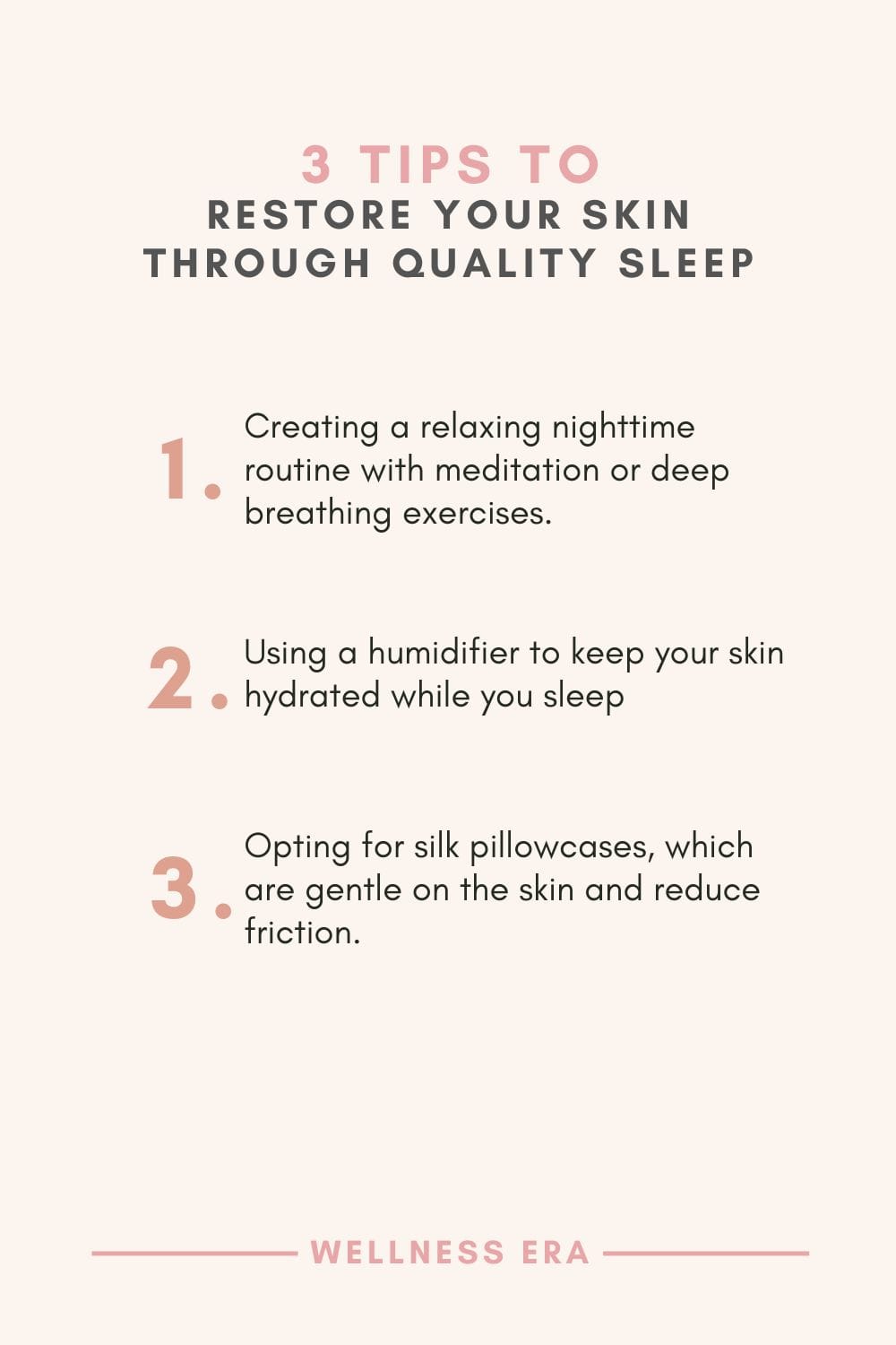 3 tips to Restore your skin through quality sleep: - Creating a relaxing nighttime routine with meditation or deep breathing exercises. - Using a humidifier to keep your skin hydrated while you sleep. - Opting for silk pillowcases, which are gentle on the skin and reduce friction.