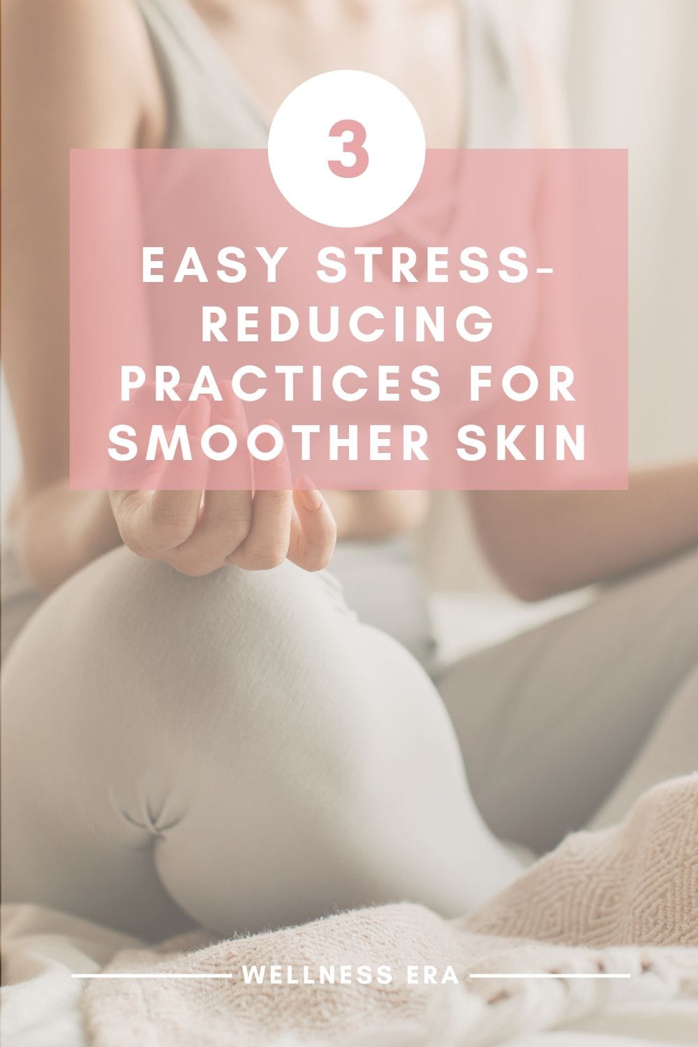 3 Easy Stress-Reducing Practices for smoother skin