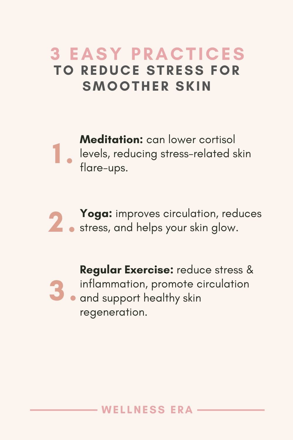 3 Easy Stress-Reducing Practices for smoother skin: - meditation: can lower cortisol levels, reducing stress-related skin flare-ups. - yoga: improves circulation, reduces stress, and helps your skin glow. - Regular Exercise: reduce stress & inflammation, promote circulation and support healthy skin regeneration.