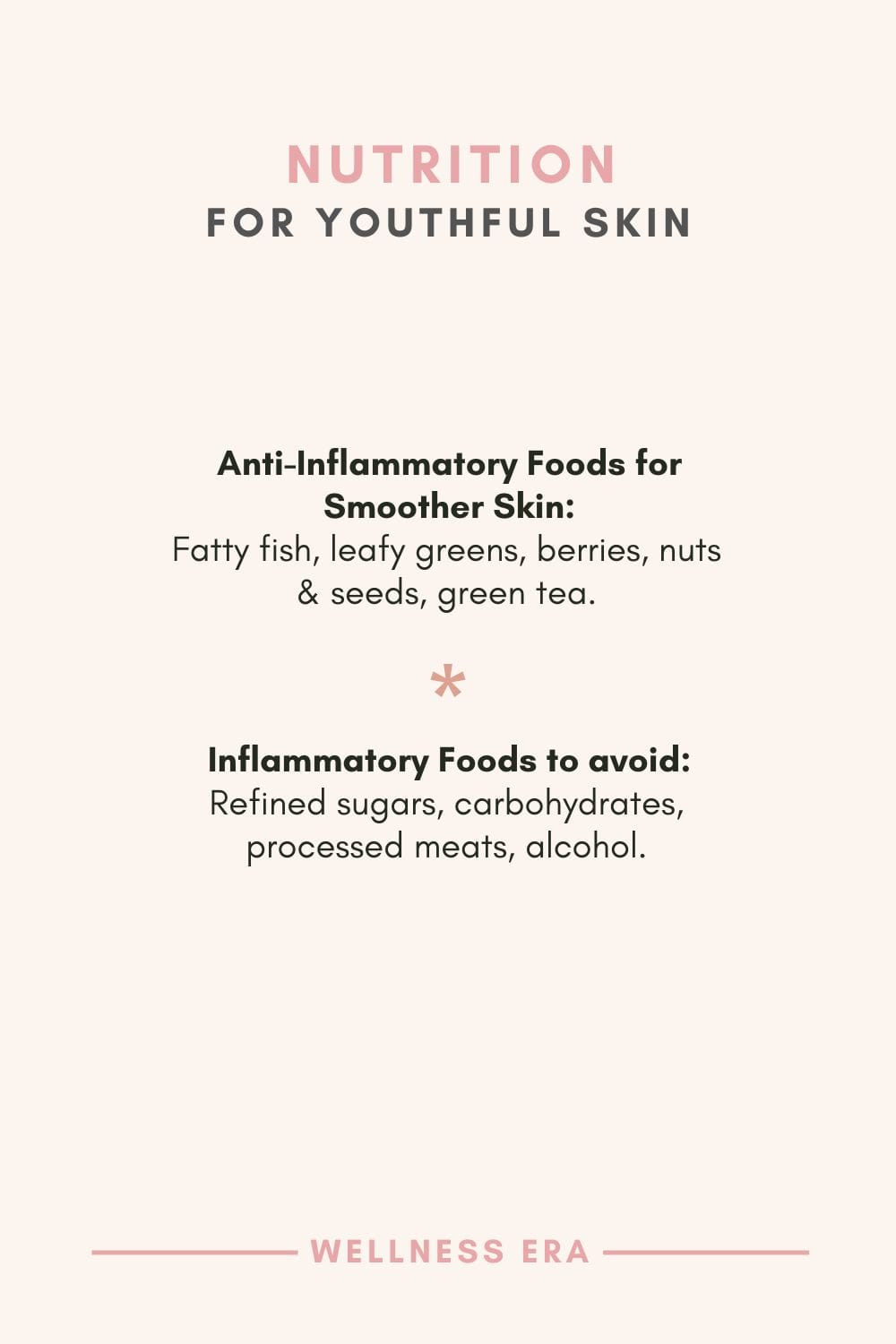 Nutrition for Youthful Skin - Anti-Inflammatory Foods for Smoother Skin: Fatty fish, leafy greens, berries, nuts & seeds, green tea - Inflammatory Foods to avoid: Refined sugars, carbohydrates, processed meats, alcohol.