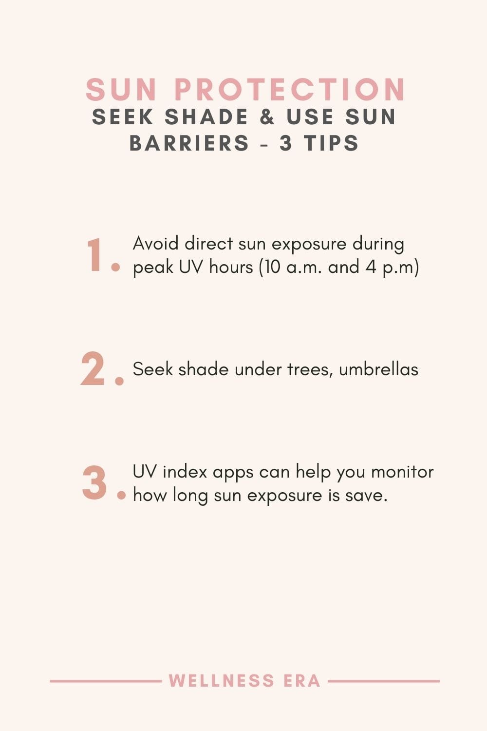 3 tips for Seek Shade and Use Sun Barriers: avoid direct sun exposure during peak UV hours, usually between 10 a.m. and 4 p.m - seek shade under trees, umbrellas - UV index apps can help you monitor how long sun exposure is save.