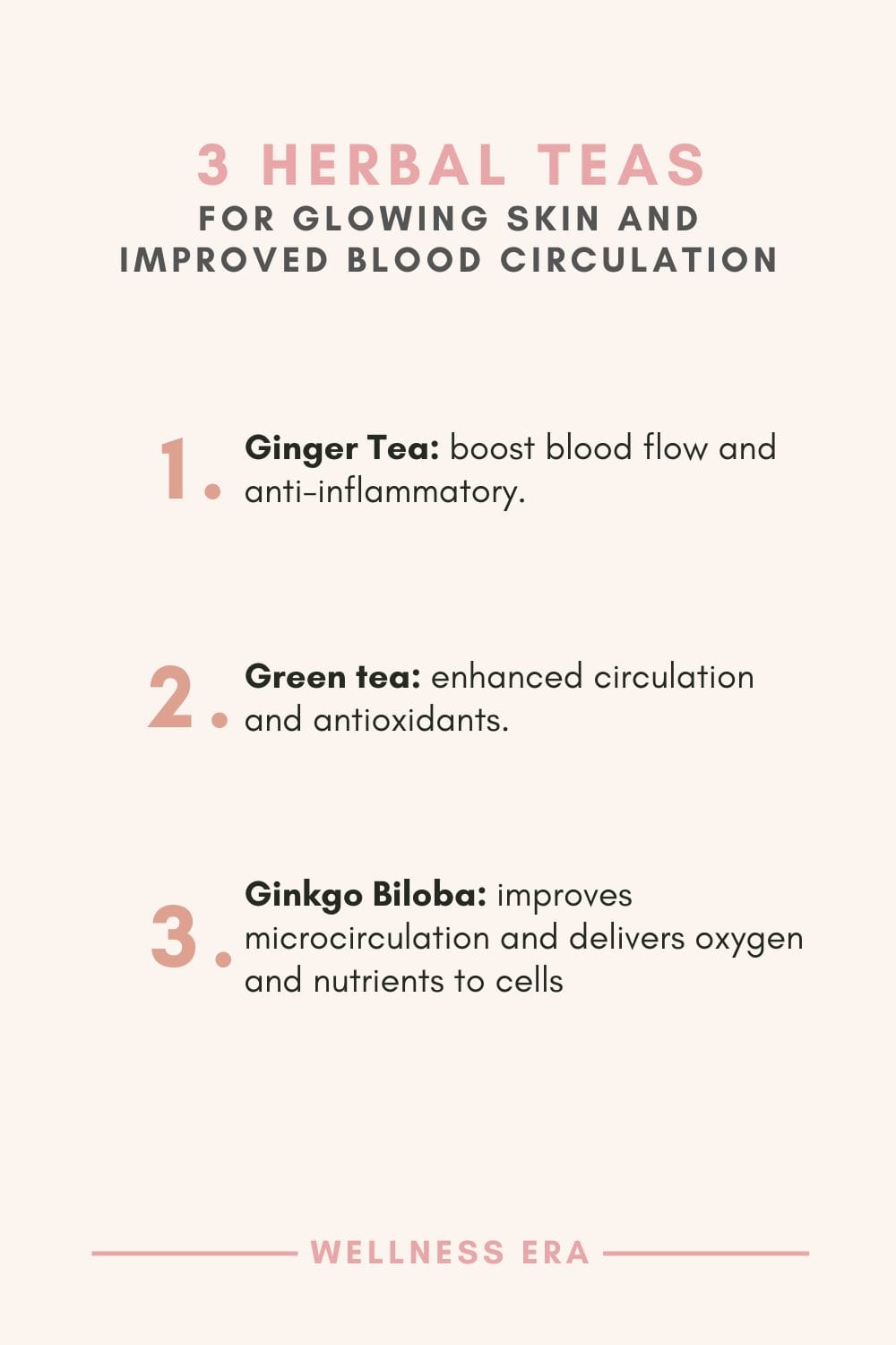 3 Herbal Teas for Glowing Skin and improved Blood Circulation: Ginger Tea: boost blood flow and anti-inflammatory. - green tea: enhanced circulation and antioxidants. - Ginkgo Biloba: improves microcirculation and delivers oxygen and nutrients to cells