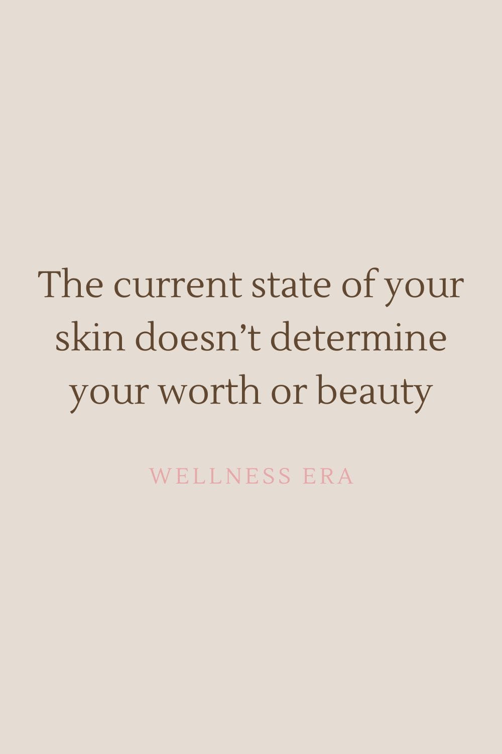 the current state of your skin doesn't determine your worth or beauty - wellness era