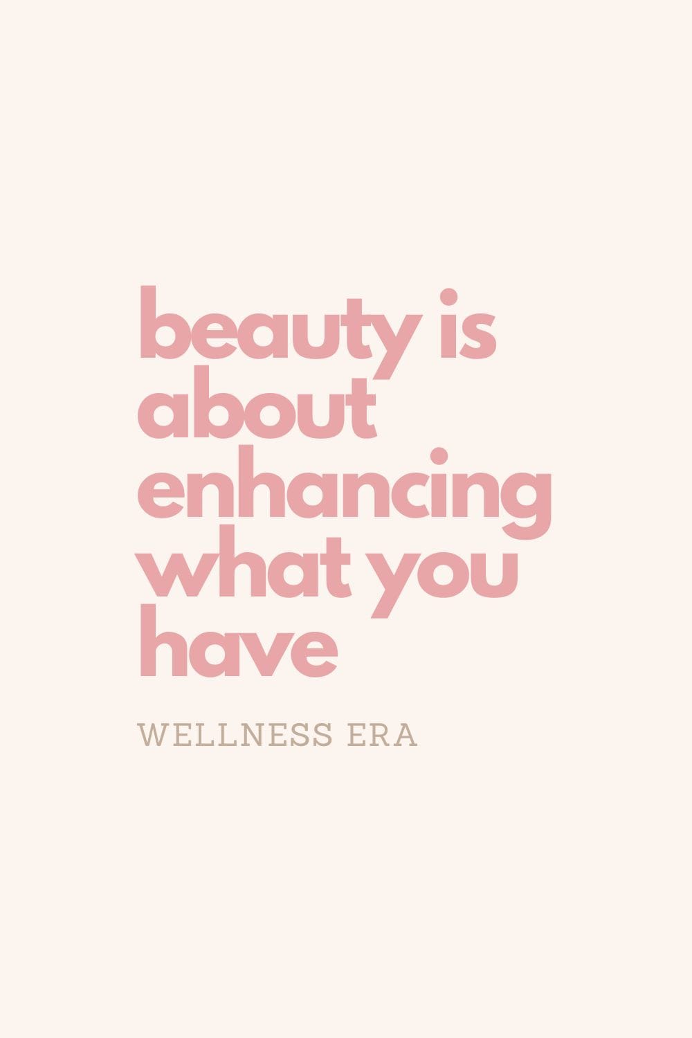 beauty is about enhancing what you have - wellness era