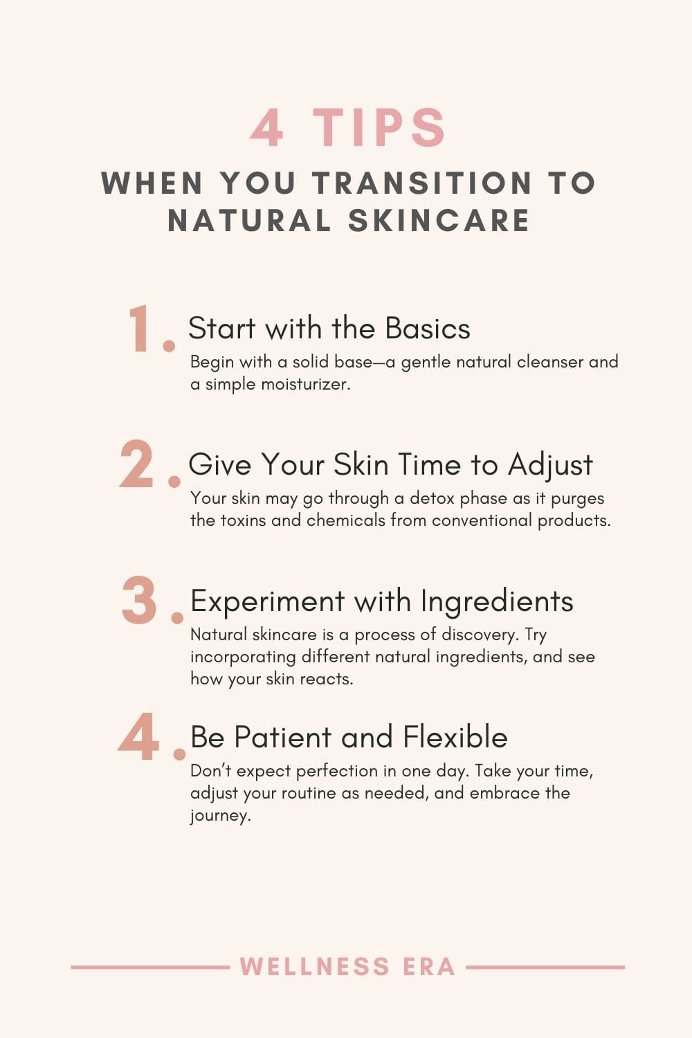4 tips when you Transition to Natural Skincare: 1. Start with the Basics 2. Give Your Skin Time to Adjust 3. Experiment with Ingredients 4. Be Patient and Flexible - wellness era