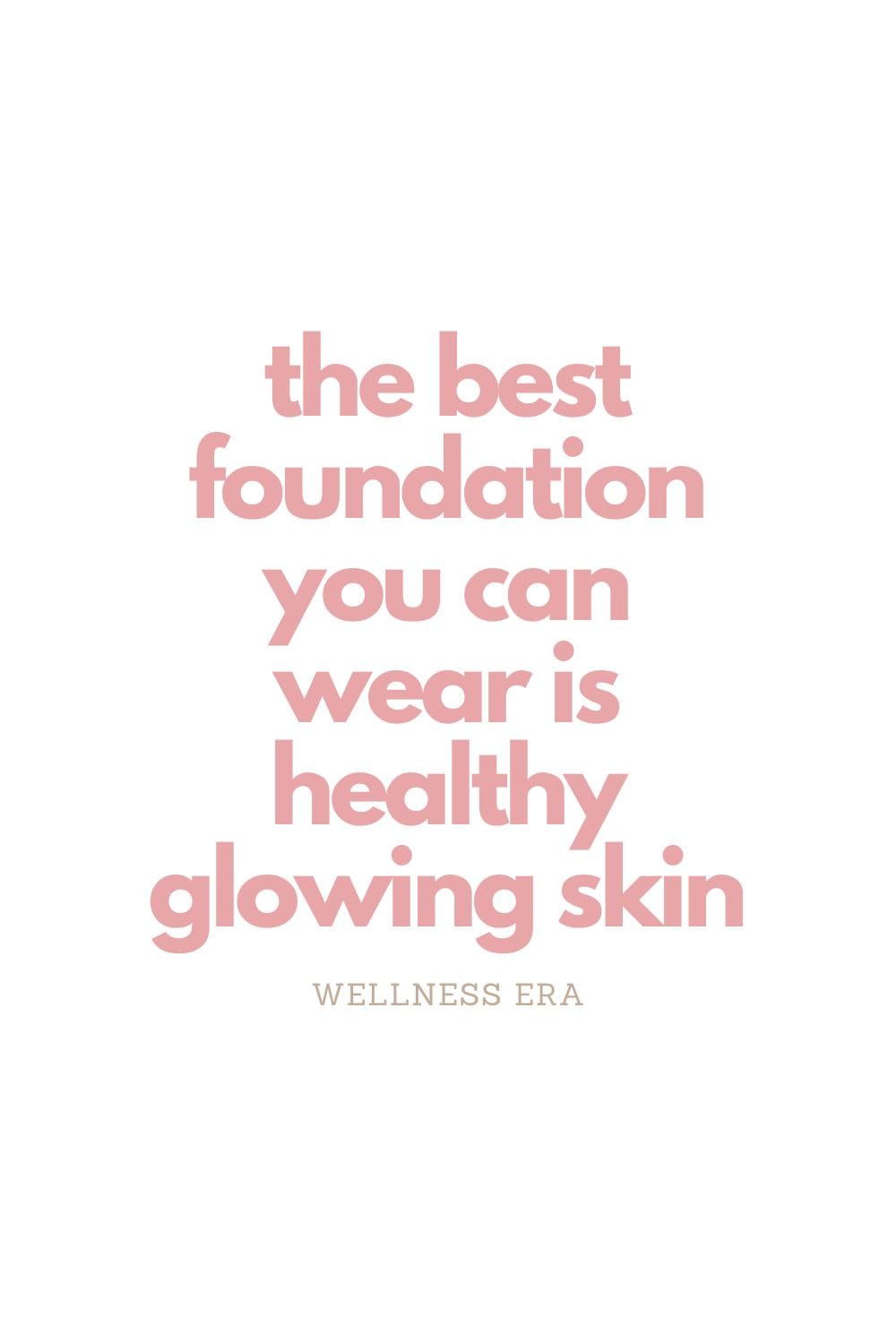 the best foundation you can wear is healthy glowing skin. - wellness era
