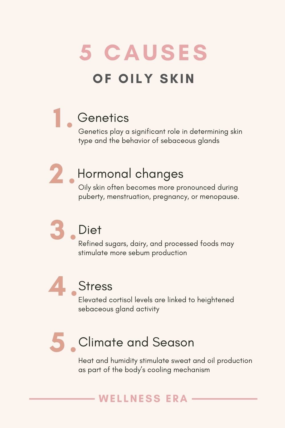 What Causes Oily Skin? - Genetics - Hormonal changes - Diet - Stress - Climate and Season
