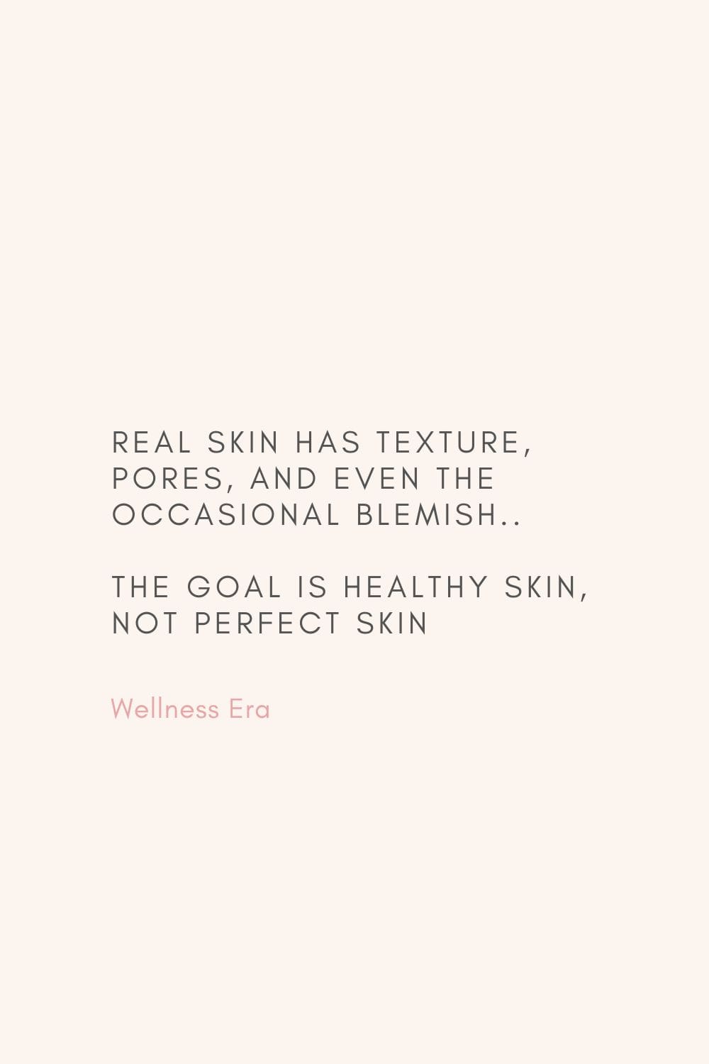 real skin has texture, pores and even the occasional blemish... The goal is healthy skin, not perfect skin