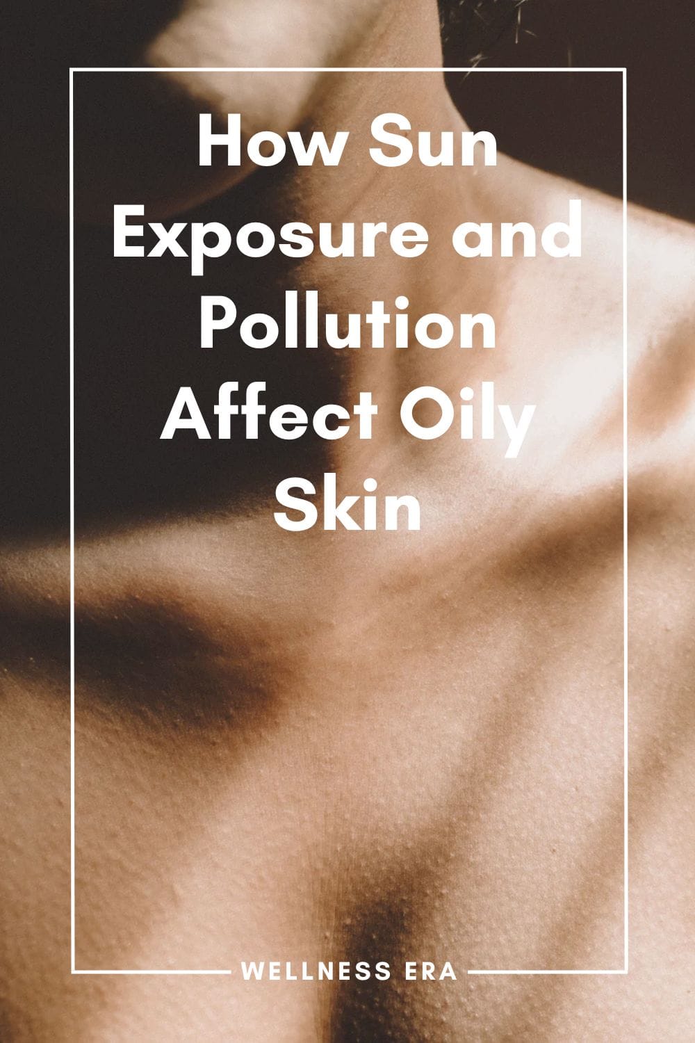 How Sun Exposure and Pollution Affect Oily Skin