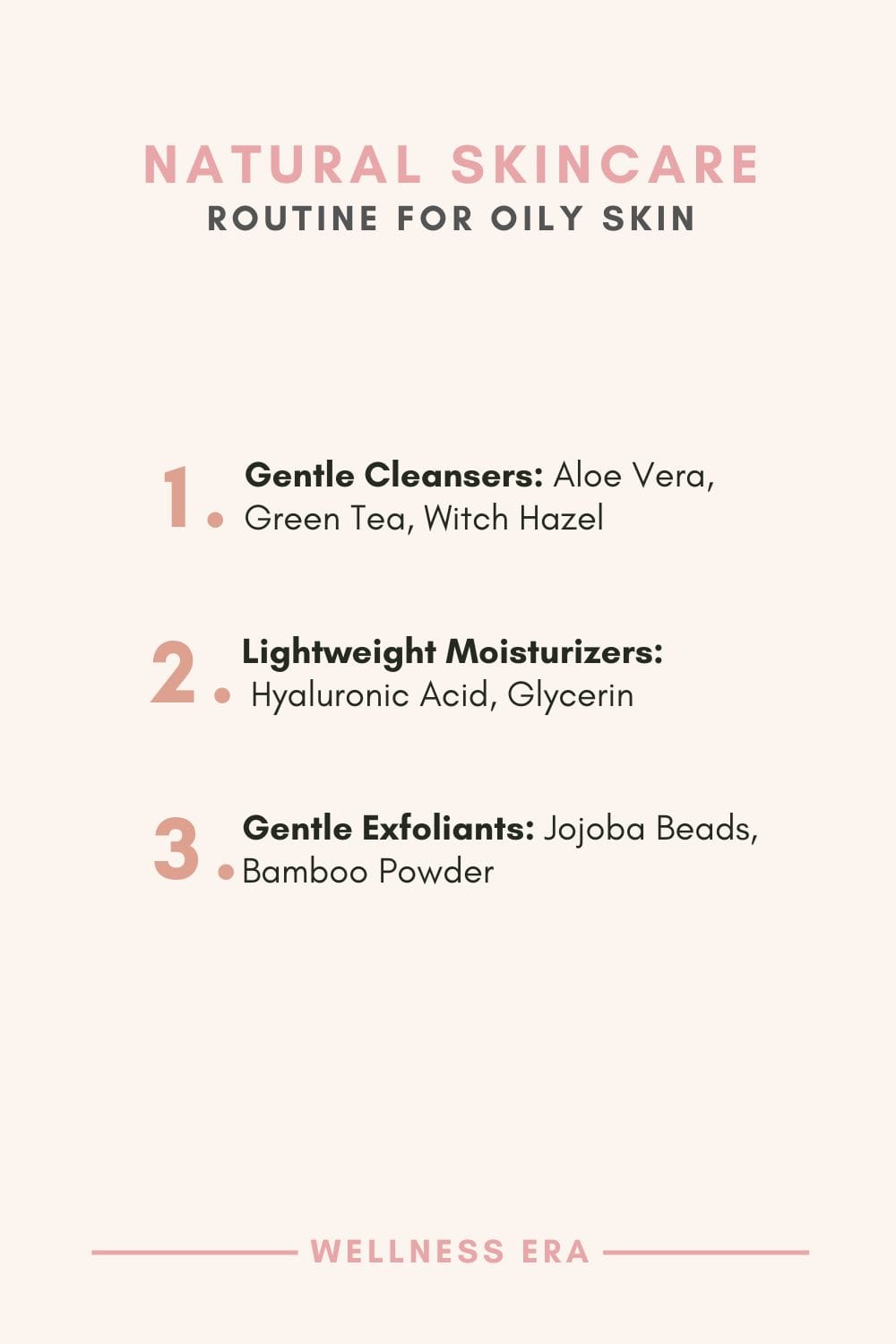 Natural Skincare Routine for Oily Skin: 1. Gentle Cleansers (Aloe Vera, Green Tea, Witch Hazel) - 2. Lightweight Moisturizers (Hyaluronic Acid, Glycerin) - 3. Gentle Exfoliants (Jojoba Beads, Bamboo Powder)