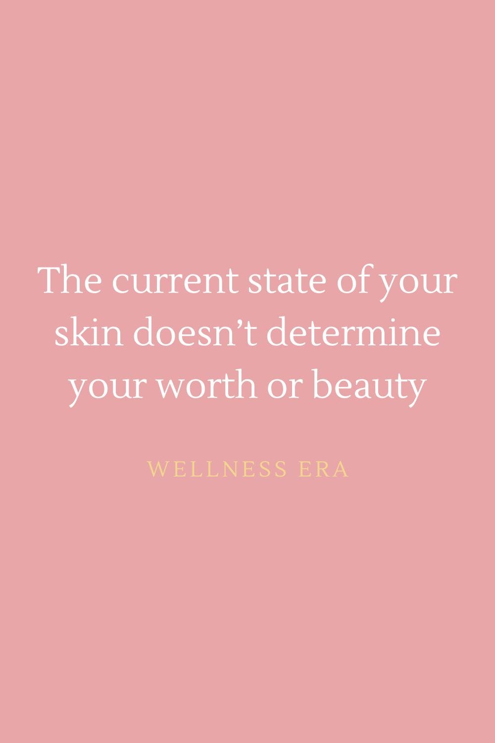 The current state of your skin doesn't determine your worth or beauty