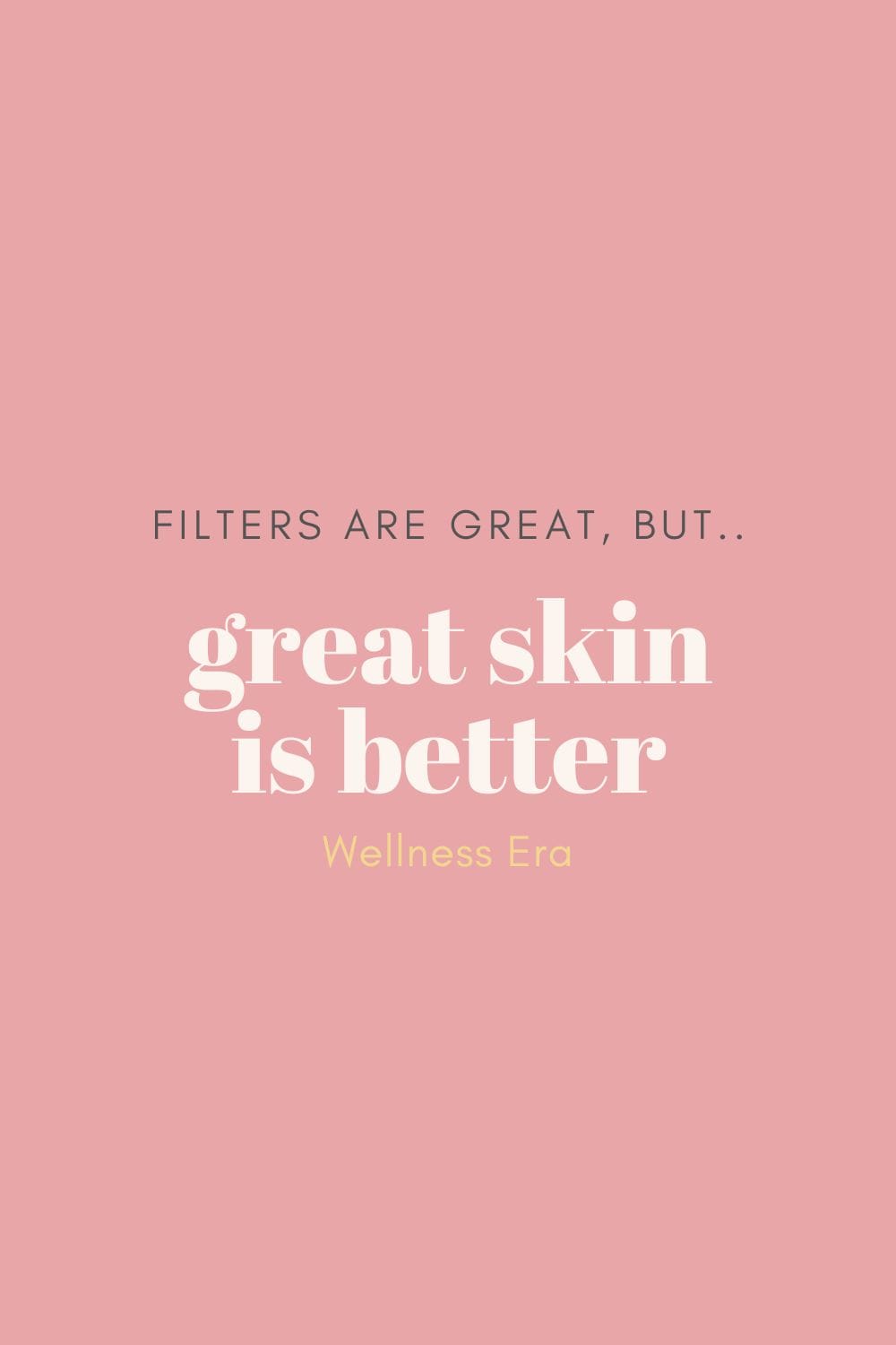 filters are great, but great skin is better - wellness era
