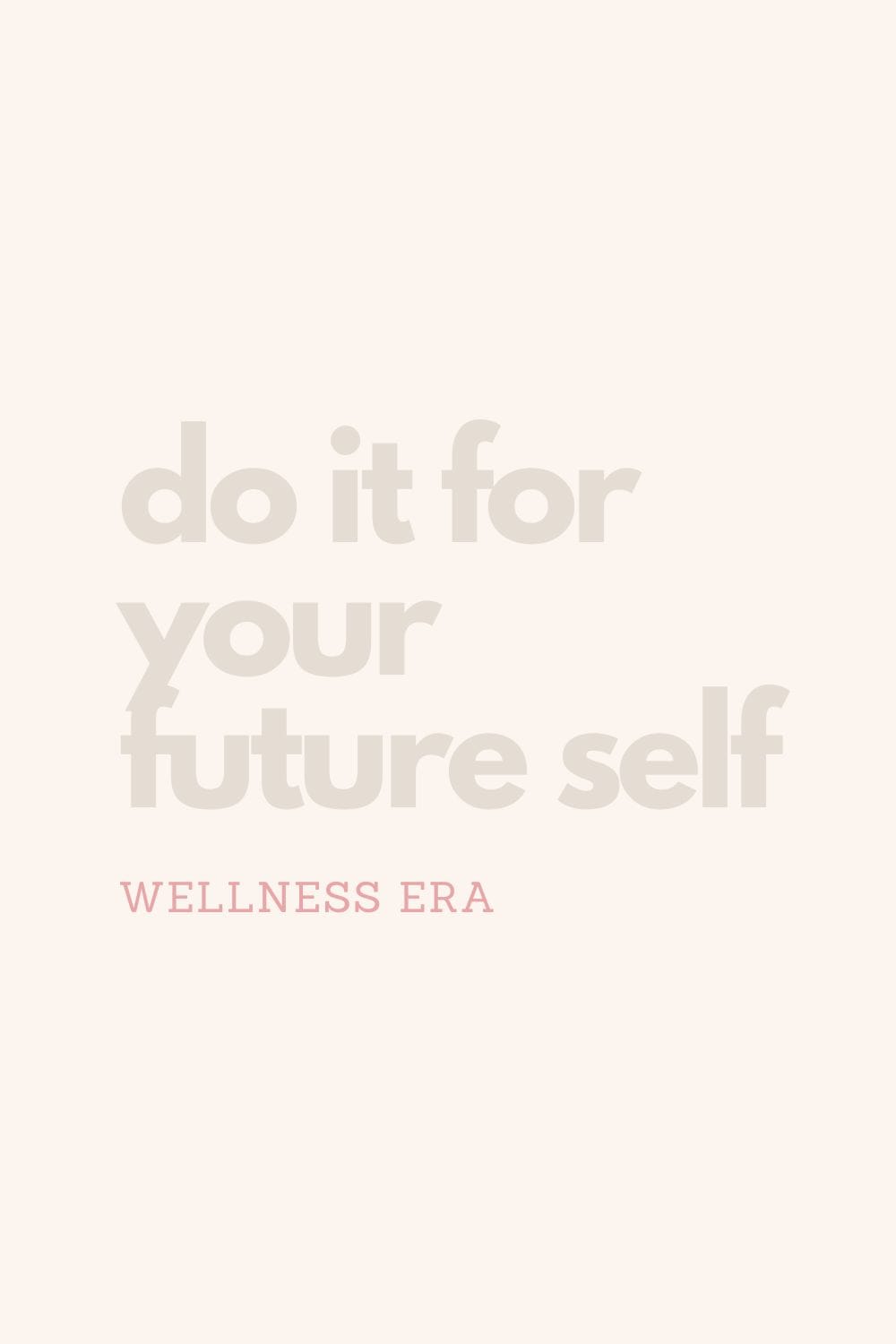 do it for your future self