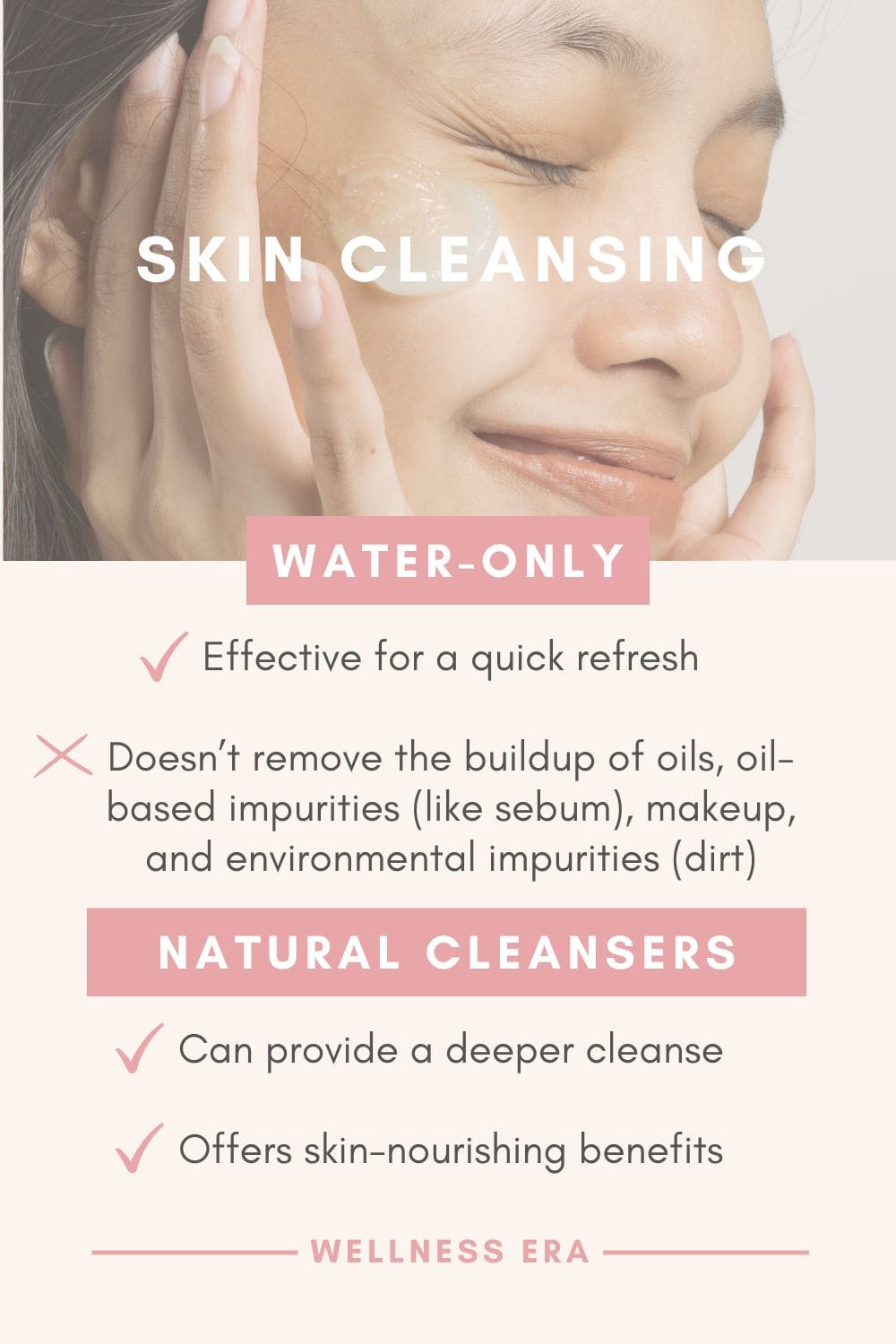 Cleansing: Water-Only or using Ingredients? - Cleansing with water: effective for a quick refresh x doesn’t remove the buildup of oils, oil-based impurities (like sebum), makeup, and environmental impurities (dirt). - cleansing with natural ingredients: Can provide a deeper cleanse & natural cleansers Offer skin-nourishing benefits