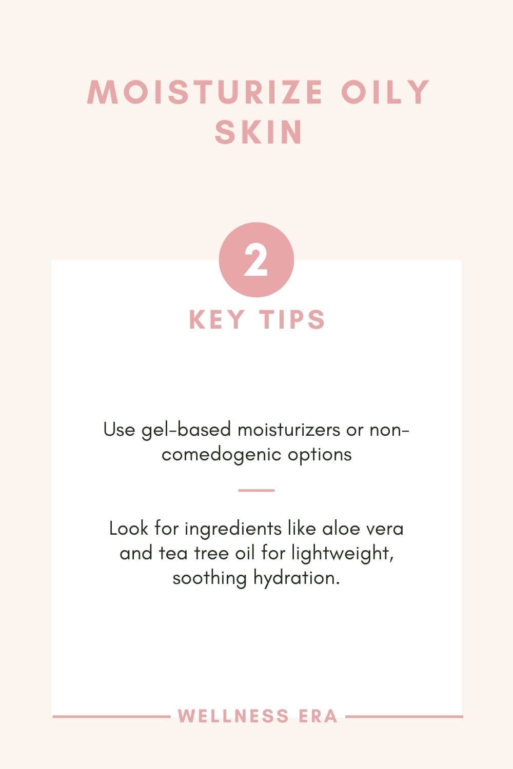 Moisturize Oily Skin - 2 key tips - Use gel-based moisturizers or non-comedogenic options - Look for ingredients like aloe vera and tea tree oil for lightweight, soothing hydration