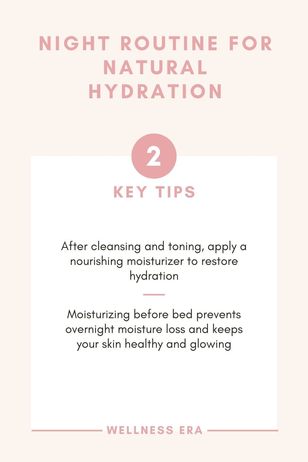 night routine for Natural Hydration - 1. After cleansing and toning, apply a nourishing moisturizer to restore hydration - 2. Moisturizing before bed prevents overnight moisture loss and keeps your skin healthy and glowing