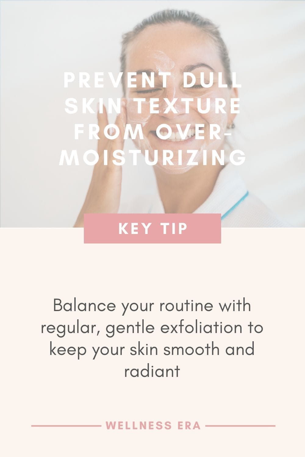 the key tip on How prevent Dull Skin Texture from over-moisturizing: Balance your routine with regular, gentle exfoliation to keep your skin smooth and radiant