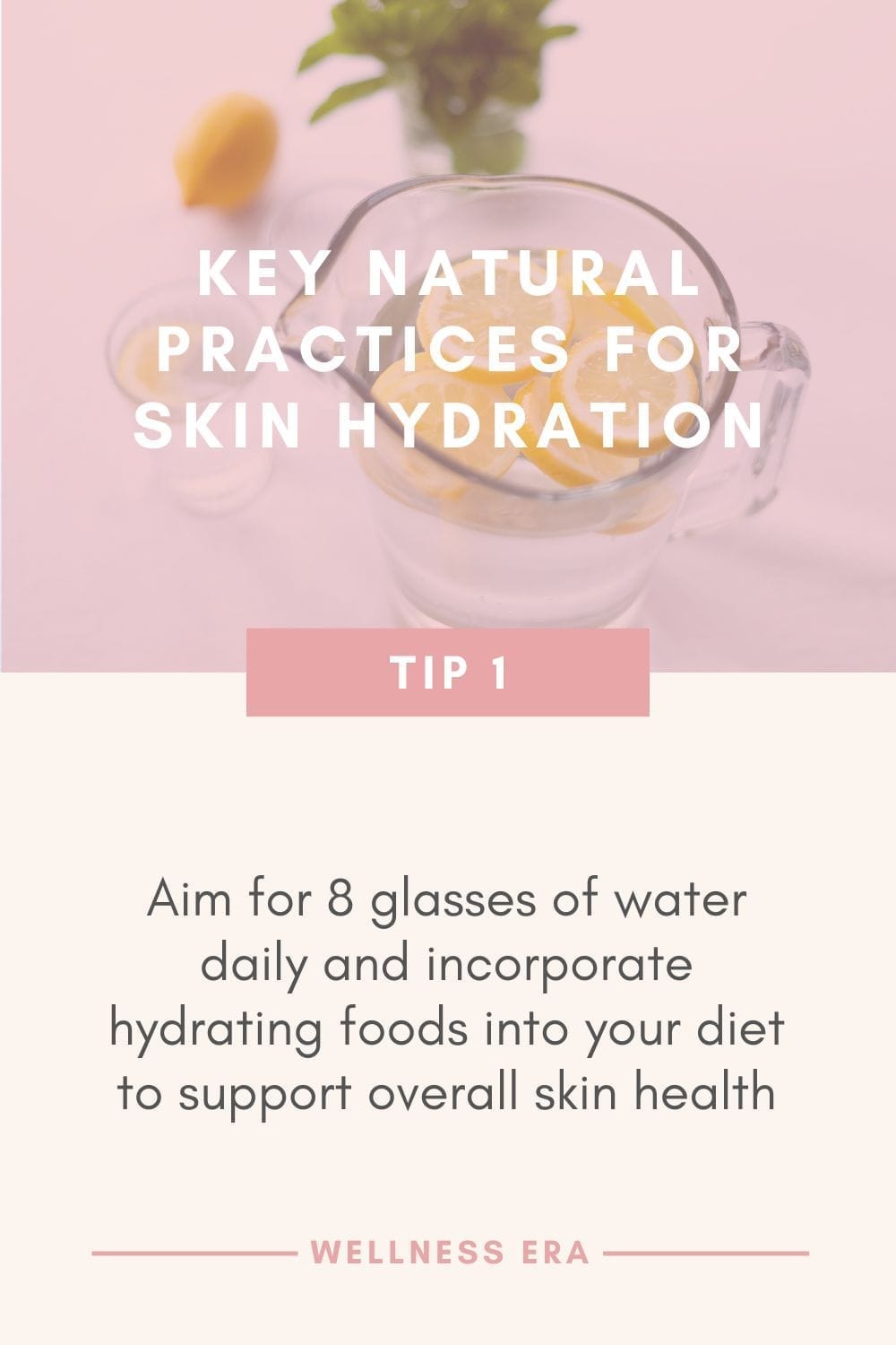 Key Natural Practices for Skin Hydration - tip 1: Aim for 8 glasses of water daily and incorporate hydrating foods into your diet to support overall skin health