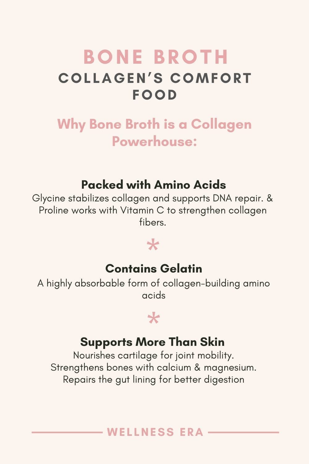 - [ ]  **Bone Broth: Collagen’s Comfort Food** - **Why Bone Broth is a Collagen Powerhouse:** 1. **Packed with Amino Acids:**     - **Glycine**: Stabilizes collagen and supports DNA repair.     - **Proline**: Works with Vitamin C to strengthen collagen fibers. 2. **Contains Gelatin:**     - A highly absorbable form of collagen-building amino acids. 3. **Supports More Than Skin:**     - Nourishes cartilage for joint mobility.     - Strengthens bones with calcium & magnesium.     - Repairs the gut lining for better digestion.