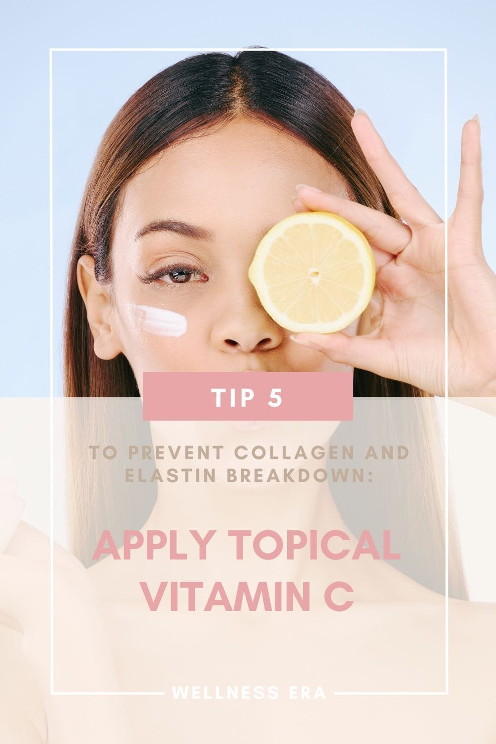 Tip 5: to Prevent Collagen and Elastin Breakdown: - Apply Topical Vitamin C