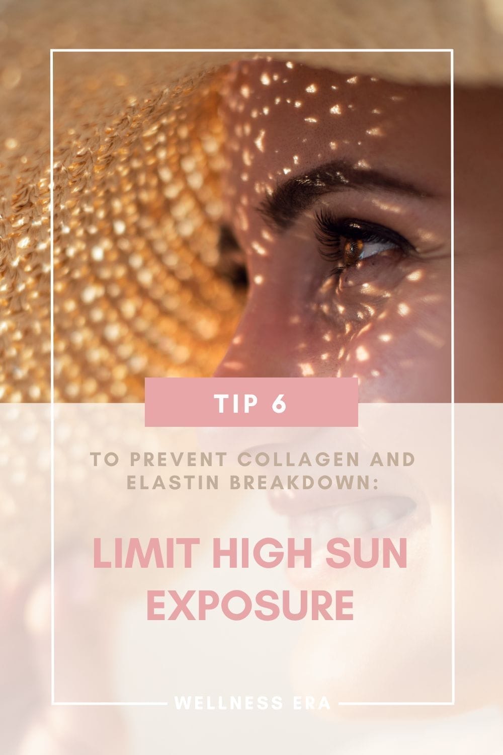Tip 6: to Prevent Collagen and Elastin Breakdown: - Limit high Sun Exposure