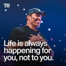Tony Robbins Life is always happening for you, not to you