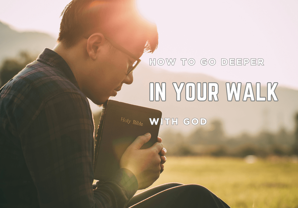 How to Go Deeper in Your Walk with God