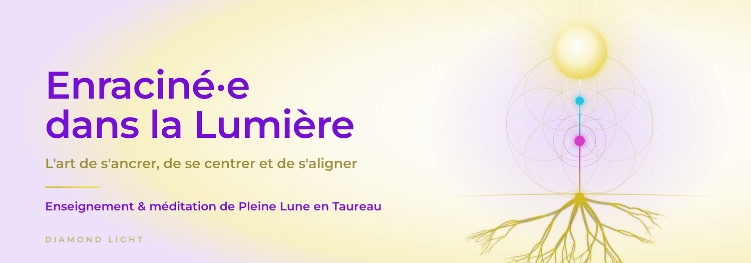 Enraciné·e dans la Lumière, enseignement et méditation de Pleine Lune, Diamond Light
