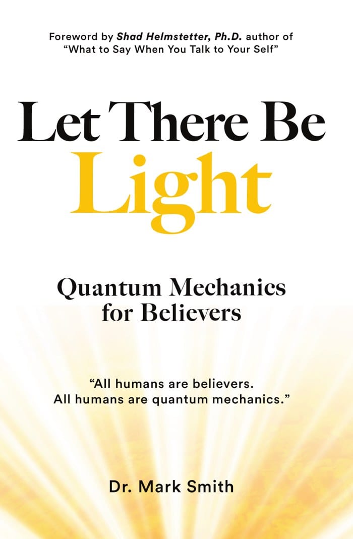 Let There Be Light: Quantum Mechanics for Believers, by Dr. Mark Smith