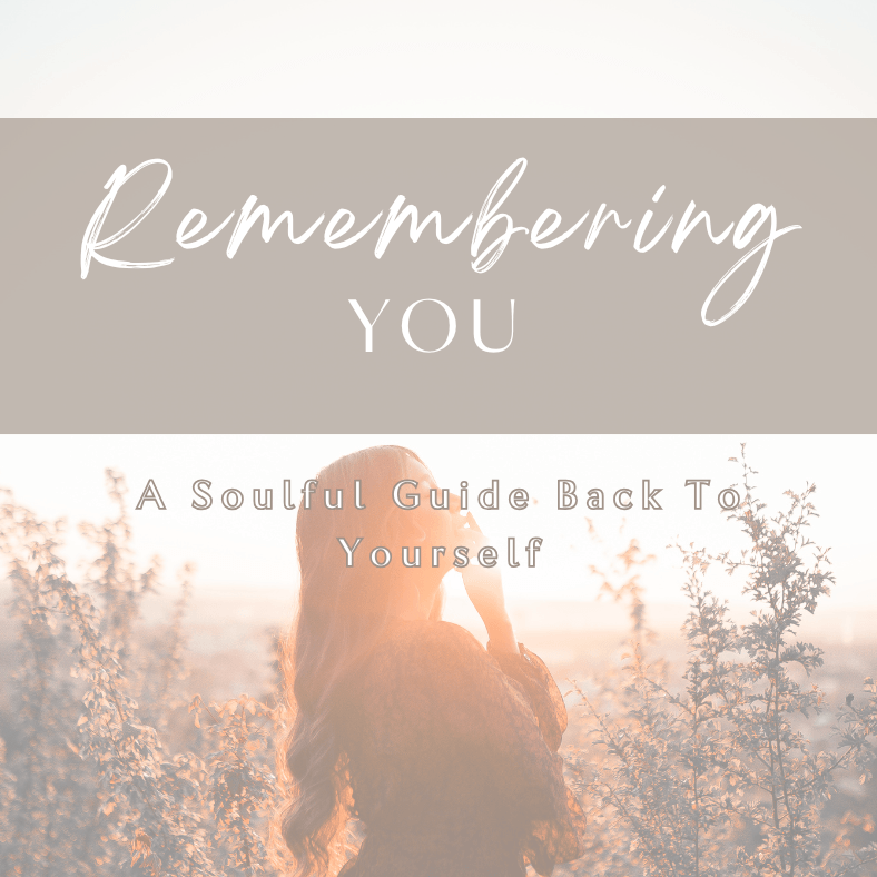 Remembering You: A Soulful Guide Back To Yourself