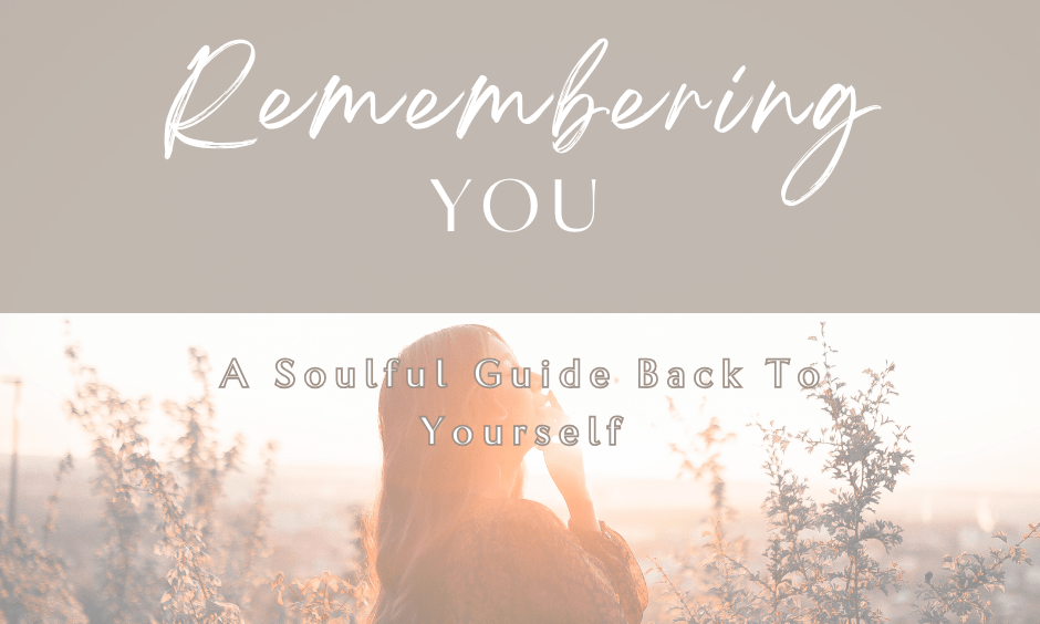 Remembering You: A Soulful Guide Back To Yourself