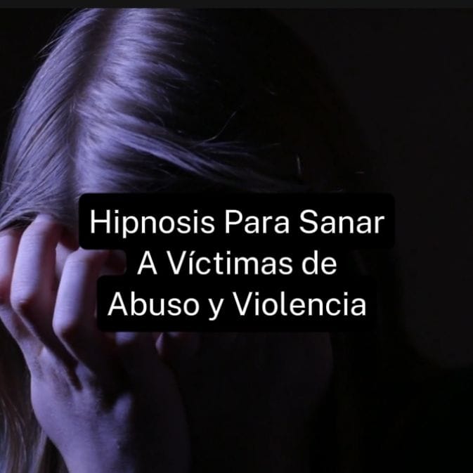 Hipnosis Para Sanar A Víctimas de Abuso y Violencia