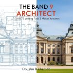 The Band 9 Architect: 100 IELTS Writing Task 2 Model Answers